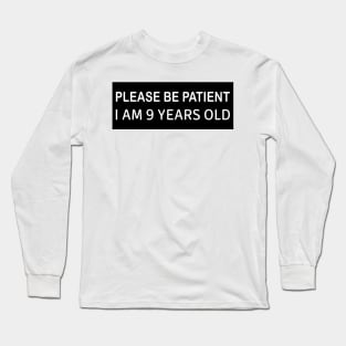 Please Be Patient I Am 9 Years Old, Funny bumper Long Sleeve T-Shirt